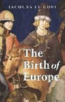LE GOFF, Jacques Le Goff - The Birth of Europe : 400-1500