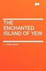 L. Frank Baum - The Enchanted Island of Yew
