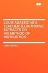 Lane Cooper - Louis Agassiz As a Teacher; Illustrative