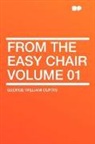 George Willi Curtis, George William Curtis - From the Easy Chair Volume 01