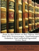 Alphon De Lamartine, Alphonse De Lamartine, Fran Demmler, Franz Demmler, Alphonse Lamartine, Alphonse De Lamartine... - Reise in Den Orient in Den Jahren 1832 U
