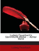 Ludwig Feuerbach - Ludwig Feuerbach's Smmtliche Werke ...