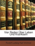 Rudolf Ludw Virchow, Rudolf Ludwig Karl Virchow - Vier Reden Ber Leben Und Kranksein