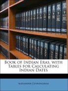 Alexande Cunningham, Alexander Cunningham - Book of Indian Eras, With Tables for Cal