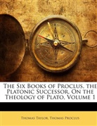 Thomas Proclus, Thomas Taylor, Thomas Proclus, Thomas Taylor - The Six Books of Proclus, the Platonic S