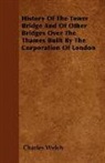 Charles Welch - History of the Tower Bridge and of Other