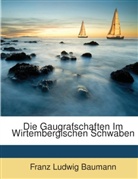 Franz Ludwi Baumann, Franz Ludwig Baumann - Die Gaugrafschaften Im Wirtembergischen