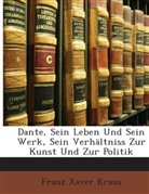 Franz Xaver Kraus - Dante, Sein Leben Und Sein Werk, Sein Ve