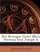 Eberhard Gothein - Der Breisgau Unter Maria Theresia Und Jo