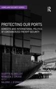 &apos, Rebecca J. Cruise, Rebecca J. Grillot Cruise, Cruise Rebecca J., Valerie J. D’Erman, … - Protecting Our Ports Domestic and International Politics of Containerized Freight Security