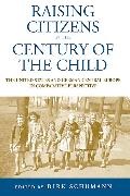 Dirk Schumann, Dirk Schumann, Schumann Dirk - Raising Citizens in the ''Century of the Child'' The United States and German Central Europe in Comparative Perspective