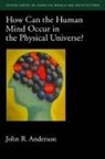 John R Anderson, John R. Anderson, John R. (Professor of Psychology and Computer Science Anderson - How Can the Human Mind Occur in the Physical Universe?