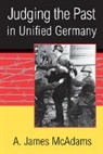 A James McAdams, A. James McAdams, A. James (University of Notre Dame Mcadams - Judging the Past in Unified Germany