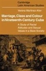 Martinez Alier, Verena Martinez-Alier, Verena Stolcke - Marriage, Class and Colour in Nineteenth Century Cuba