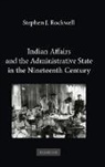 Stephen J. Rockwell, Stephen J. (St Joseph's College Rockwell, Stephen J. (St Joseph''s College Rockwell - Indian Affairs and the Administrative State in the Nineteenth Century