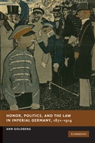 Ann Goldberg, Ann (University of California Goldberg - Honor, Politics, and the Law in Imperial Germany, 18711914