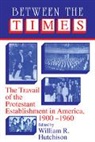 William R. Hutchison, William R. (Harvard University Hutchison, William R. Hutchison - Between the Times