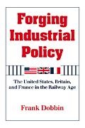 Frank Dobbin, Frank (Princeton University Dobbin, Dobbin Frank, Dobbin Frank - Forging Industrial Policy The United States, Britain, and France in the Railway Age