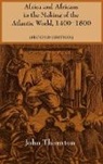 John Thornton, John K. Thornton - Africa and Africans in the Making of the Atlantic World, 1400-1800