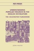 John Walter, John (University of Essex) Walter, Walter John - Understanding Popular Violence in the English Revolution The Colchester Plunderers