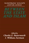 Charles E. Butterworth, Charles E. (University of Maryland Butterworth, Charles E. William Zartman Butterworth, Charles E. Zartman Butterworth, Charles E. Butterworth, Lee H. Hamilton... - Between the State and Islam