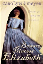 Carolyn Meyer - Beware, Princess Elizabeth