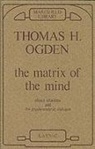 Thomas Ogden, Thomas H. Ogden - Matrix of the Mind