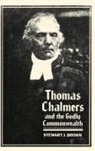 S. J. Brown, Stewart J Brown, Stewart J. Brown, Brown S. J. - Thomas Chalmers and the Godly Commonwealth in Scotland