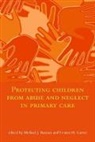 Michael Bannon, Michael J. (Associate Dean in Postgraduate Bannon, Michael J. Carter Bannon, Yvonne Carter, K. M. Peyton, Michael Bannon... - Protecting Children From Abuse and Neglect in Primary Care