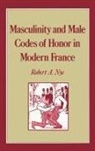 Robert A Nye, Robert A. Nye, Robert A. (Professor of History Nye - Masculinity and Male Codes of Honor in Modern France