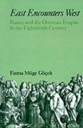 Fatma Muge Gocek, Fatma Muge (University of Michigan) Gocek, Fatma Müge Göcek - East Encounters West - France and the Ottoman Empire in the Eighteenth Century