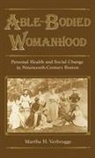 Martha H. Verbrugge, Martha H. (Associate Professor of Histo Verbrugge, Verbrugge Martha H. - Able-Bodied Womanhood