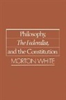 Morton White, Morton (Professor White, Morton Gabriel White, White Morton - Philosophy, the Federalist, and the Constitution
