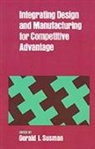 Gerald I. Susman, Gerald I. (Robert and Judith Klein Profess Susman, Gerald I. Susman, Gerald I. (Robert and Judith Klein Professor of Management Susman, Susman Gerald I. - Integrating Design and Manufacturing for Competitive Advantage