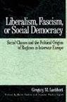 Gregory M. Luebbert, Gregory M. (Department of Political Scie Luebbert, Gregory M. (Department of Political Science Luebbert, Luebbert Gregory M. - Liberalism, Fascism, Or Social Democracy