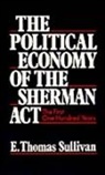 E. Thomas Sullivan, E. Thomas (Dean and Professor of Law Sullivan, E. Thomas Sullivan, Sullivan E. Thomas - Political Economy of the Sherman Act