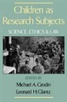 Michael A. Grodin, Michael A. (Professor of Pediatrics Grodin, Michael A. Glantz Grodin, Leonard E Glantz, Leonard E. Glantz, Leonard H Glantz... - Children As Research Subjects