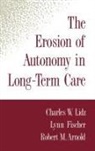 Robert M. Arnold, Robert M. (Department of Internal Medicine Arnold, Lynn Fischer, Lynn (Program in Psychiatric Epidemiology) Fischer, Fischer Lynn, Charles Lidz... - Erosion of Autonomy in Long-Term Care
