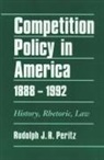Rudolph J. R. Peritz, Rudolph J. R. (Professor of Law Peritz, Peritz Rudolph J. R. - Competition Policy in America, 1888-1992
