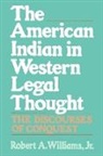 Williams, Robert A. Williams, Robert A. Jr. Williams - American Indian in Western Legal Thought