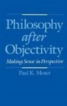 Paul K Moser, Paul K. Moser, Paul K. (Professor of Philosophy Moser - Philosophy After Objectivity