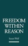 Wolf, Susan Wolf, Susan (Professor of Philosophy Wolf, Susan R. Wolf - Freedom Within Reason