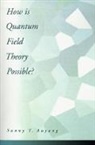Sunny Y. Auyang, Sunny Y. (Formerly Research Scientist Auyang, Auyang Sunny Y. - How Is Quantum Field Theory Possible?