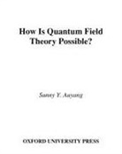 Sunny Y. Auyang, Sunny Y. (Formerly Research Scientist Auyang, Auyang Sunny Y. - How Is Quantum Field Theory Possible?