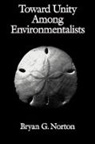 Bryan G. Norton, Bryan G. (Professor of Philosophy Norton, Norton Bryan G. - Toward Unity Among Environmentalists