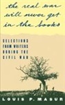 Louis P. Masur, Louis P. (Associate Professor of History Masur, MASUR LOUIS P, Louis P Masur, Louis P. Masur, Masur Louis P. - ''The Real War Will Never Get in the Books''