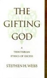 Stephen H. Webb, Stephen H. (Associate Professor of Religion Webb, Stephen H. (Associate Professor of Religion and Philosophy Webb, Webb Stephen H. - Gifting God