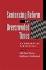 Michael (Sonosky Professor of Law Tonry, Michael Hatlestad Tonry, Kathleen Hatlestad, Michael Tonry, Michael H. Tonry - Sentencing Reform in Overcrowded Times