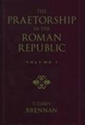 T. Corey Brennan, T. Corey (Assistant Professor of Latin Brennan, Brennan T. Corey - Praetorship in the Roman Republic: Volume 1: Origins to 122 Bc