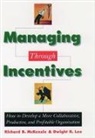 Dwight R Lee, Dwight R. Lee, Dwight R. (Ramsey Professor of Political Economy Lee, Lee Dwight R., Richard B McKenzie, Richard B. McKenzie... - Managing Through Incentives
